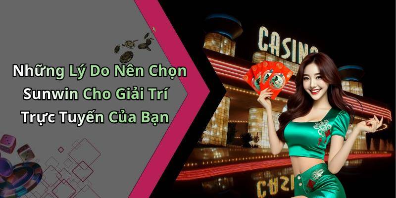 Những Lý Do Nên Chọn Sunwin Cho Giải Trí Trực Tuyến Của Bạn