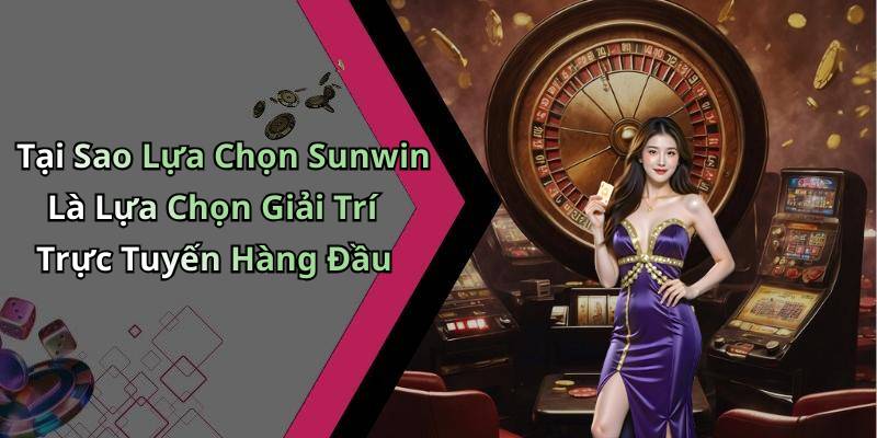 Tại Sao Lựa Chọn Sunwin Là Lựa Chọn Giải Trí Trực Tuyến Hàng Đầu