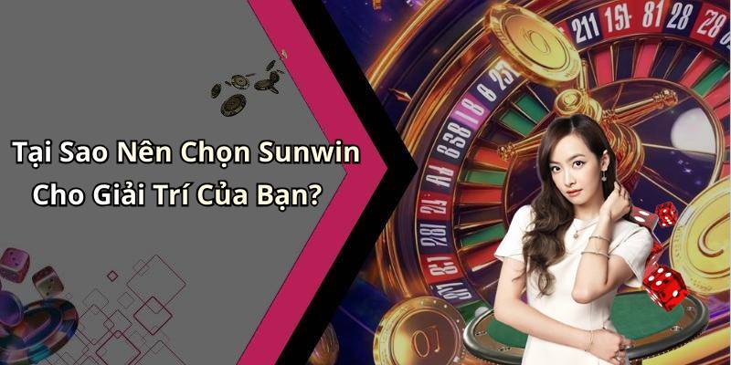 Tại Sao Nên Chọn Sunwin Cho Giải Trí Của Bạn?