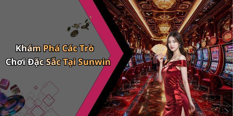 Khám Phá Các Trò Chơi Đặc Sắc Tại Sunwin
