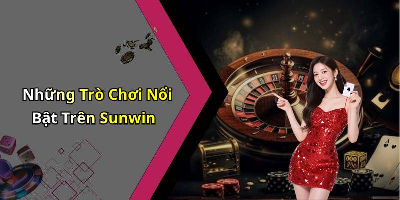 Những Trò Chơi Nổi Bật Trên Sunwin