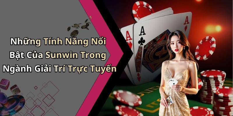 Những Tính Năng Nổi Bật Của Sunwin Trong Ngành Giải Trí Trực Tuyến
