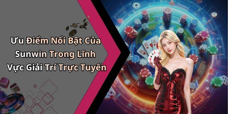 Ưu Điểm Nổi Bật Của Sunwin Trong Lĩnh Vực Giải Trí Trực Tuyến
