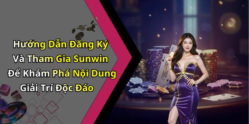 Hướng Dẫn Đăng Ký Và Tham Gia Sunwin Để Khám Phá Nội Dung Giải Trí Độc Đáo