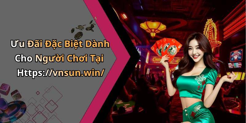 Ưu Đãi Đặc Biệt Dành Cho Người Chơi Tại Https://vnsun.win/