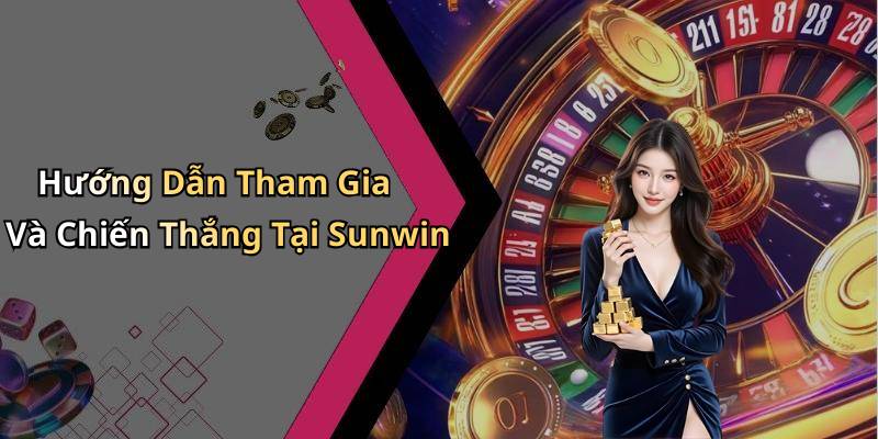 Hướng Dẫn Tham Gia Và Chiến Thắng Tại Sunwin