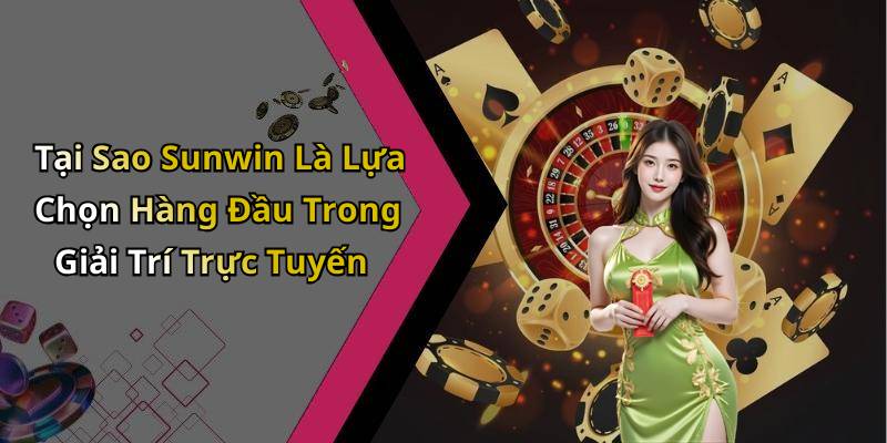 Tại Sao Sunwin Là Lựa Chọn Hàng Đầu Trong Giải Trí Trực Tuyến