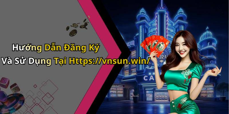 Hướng Dẫn Đăng Ký Và Sử Dụng Tại Https://vnsun.win/