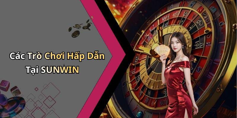 Các Trò Chơi Hấp Dẫn Tại SUNWIN
