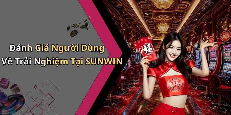 Đánh Giá Người Dùng Về Trải Nghiệm Tại SUNWIN
