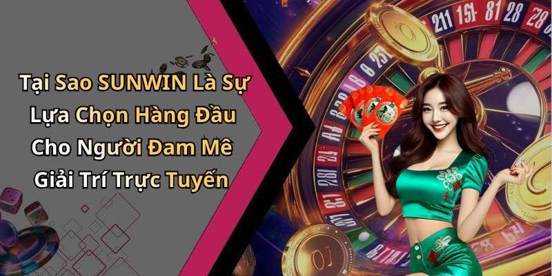 Tại Sao SUNWIN Là Sự Lựa Chọn Hàng Đầu Cho Người Đam Mê Giải Trí Trực Tuyến