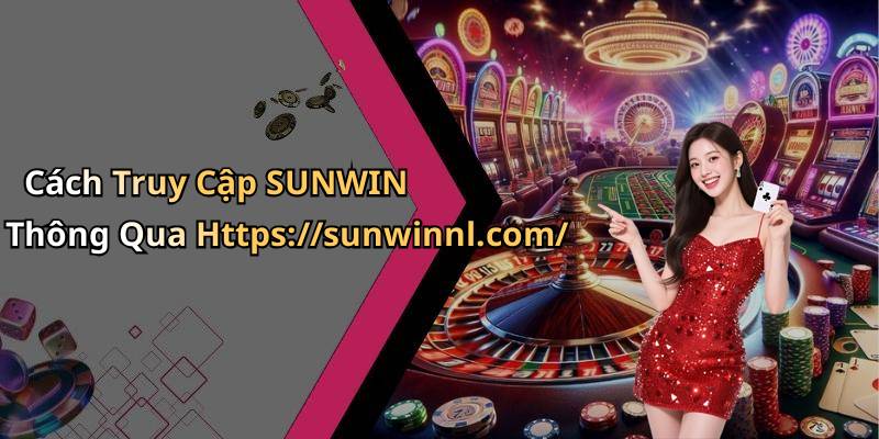Cách Truy Cập SUNWIN Thông Qua Https://sunwinnl.com/