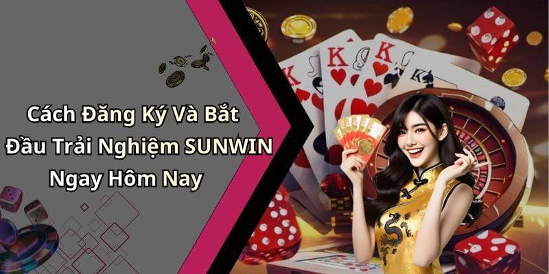 Cách Đăng Ký Và Bắt Đầu Trải Nghiệm SUNWIN Ngay Hôm Nay