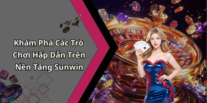 Khám Phá Các Trò Chơi Hấp Dẫn Trên Nền Tảng Sunwin