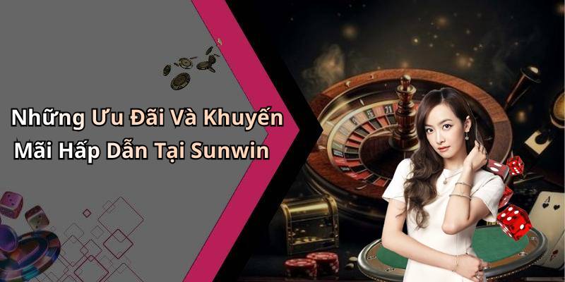 Những Ưu Đãi Và Khuyến Mãi Hấp Dẫn Tại Sunwin