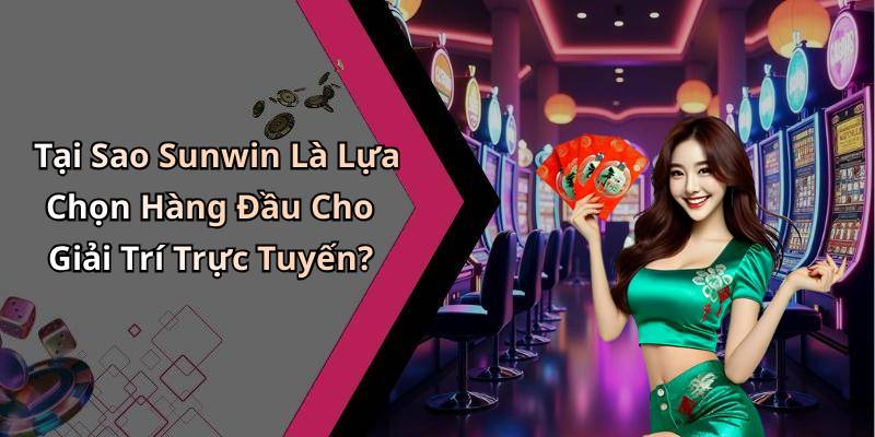 Tại Sao Sunwin Là Lựa Chọn Hàng Đầu Cho Giải Trí Trực Tuyến?