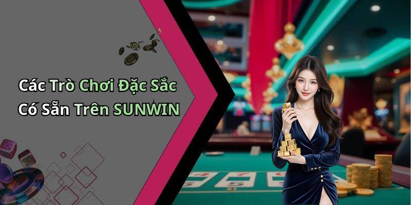 Các Trò Chơi Đặc Sắc Có Sẵn Trên SUNWIN