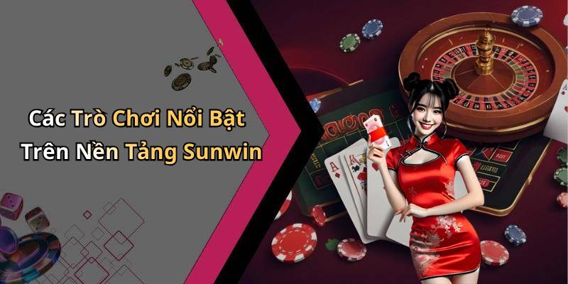 Các Trò Chơi Nổi Bật Trên Nền Tảng Sunwin
