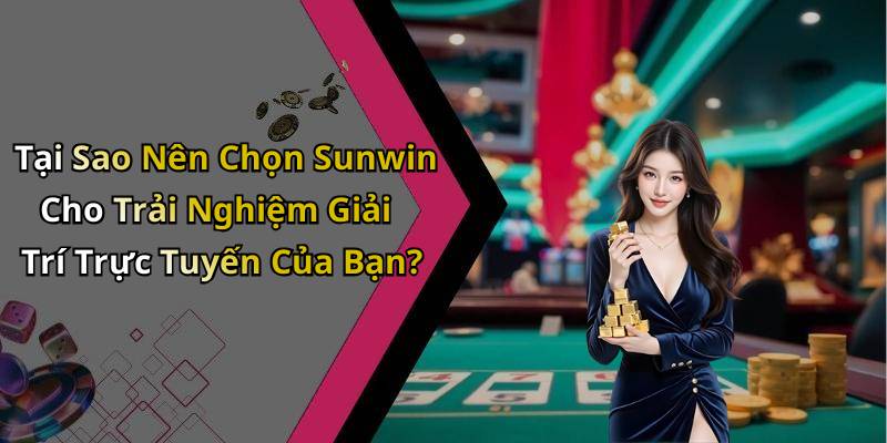 Tại Sao Nên Chọn Sunwin Cho Trải Nghiệm Giải Trí Trực Tuyến Của Bạn?