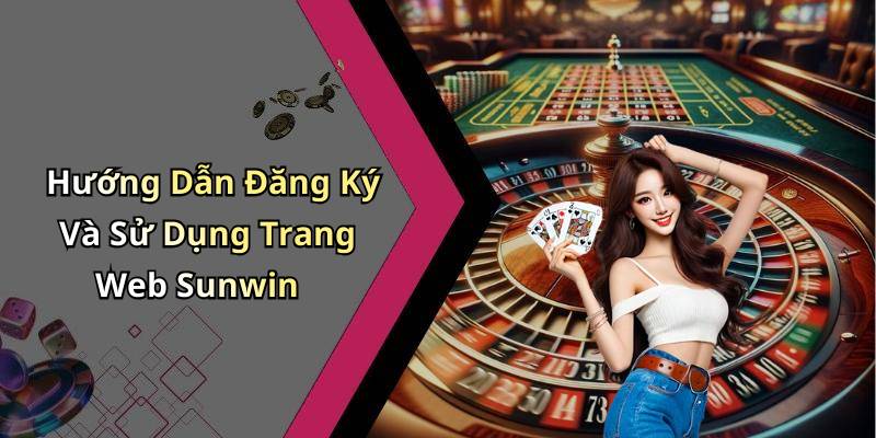 Hướng Dẫn Đăng Ký Và Sử Dụng Trang Web Sunwin