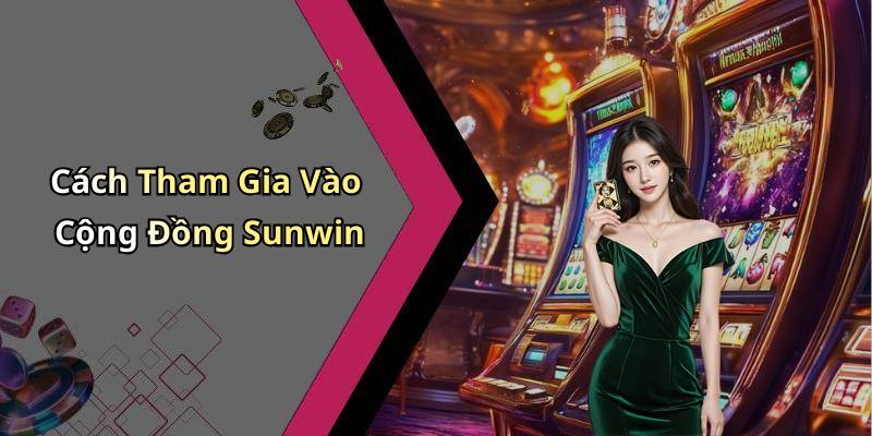 Cách Tham Gia Vào Cộng Đồng Sunwin