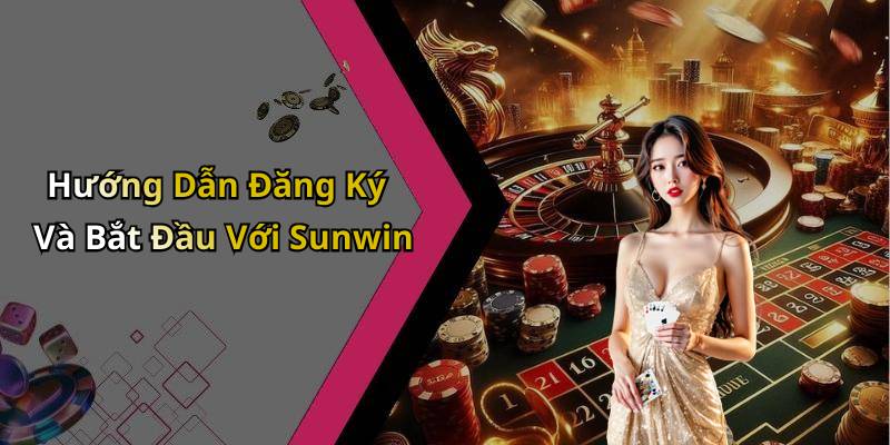 Hướng Dẫn Đăng Ký Và Bắt Đầu Với Sunwin