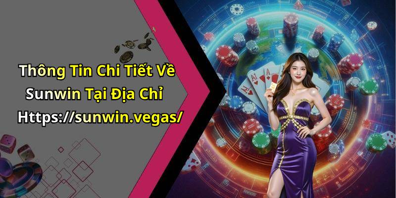 Thông Tin Chi Tiết Về Sunwin Tại Địa Chỉ Https://sunwin.vegas/
