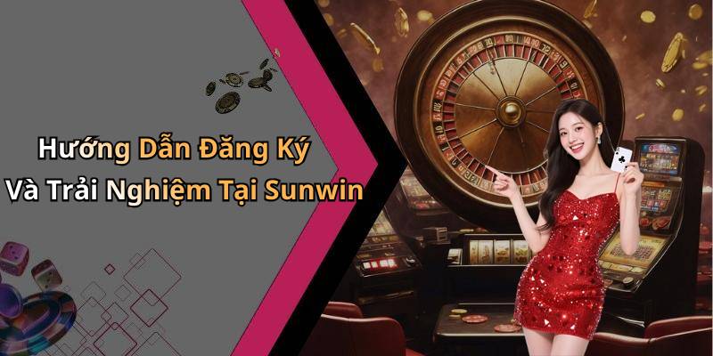 Hướng Dẫn Đăng Ký Và Trải Nghiệm Tại Sunwin