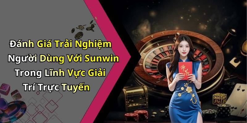 Đánh Giá Trải Nghiệm Người Dùng Với Sunwin Trong Lĩnh Vực Giải Trí Trực Tuyến