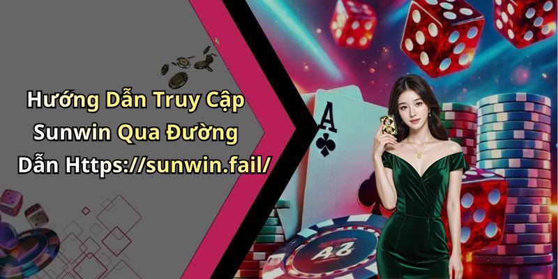 Hướng Dẫn Truy Cập Sunwin Qua Đường Dẫn Https://sunwin.fail/