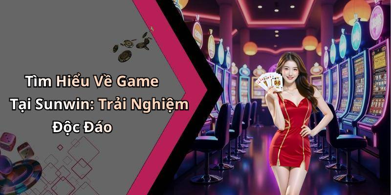 Tìm Hiểu Về Game Tại Sunwin: Trải Nghiệm Độc Đáo