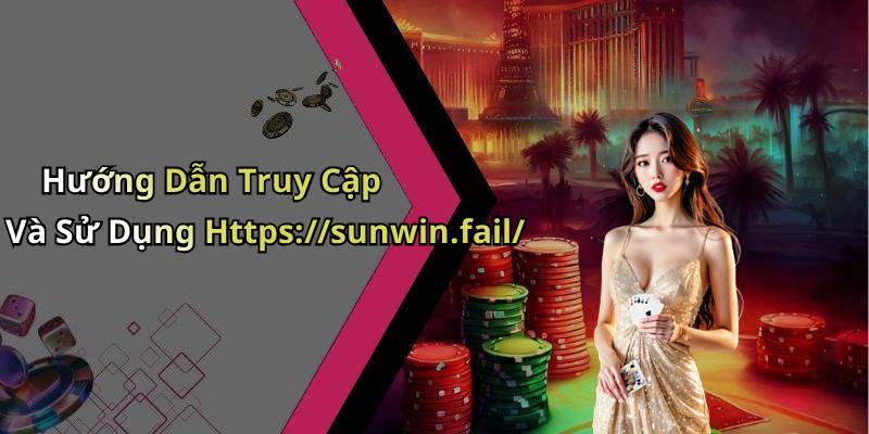 Hướng Dẫn Truy Cập Và Sử Dụng Https://sunwin.fail/