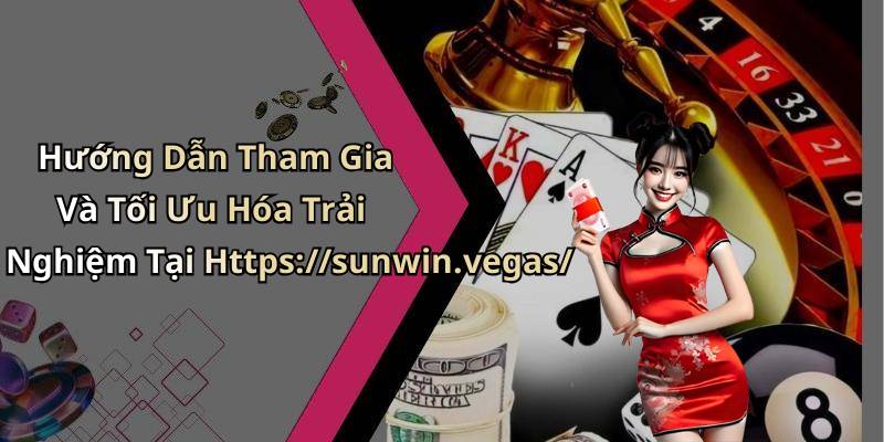 Hướng Dẫn Tham Gia Và Tối Ưu Hóa Trải Nghiệm Tại Https://sunwin.vegas/