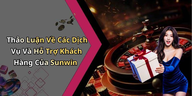 Thảo Luận Về Các Dịch Vụ Và Hỗ Trợ Khách Hàng Của Sunwin