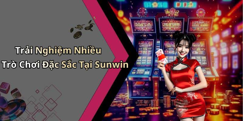 Trải Nghiệm Nhiều Trò Chơi Đặc Sắc Tại Sunwin