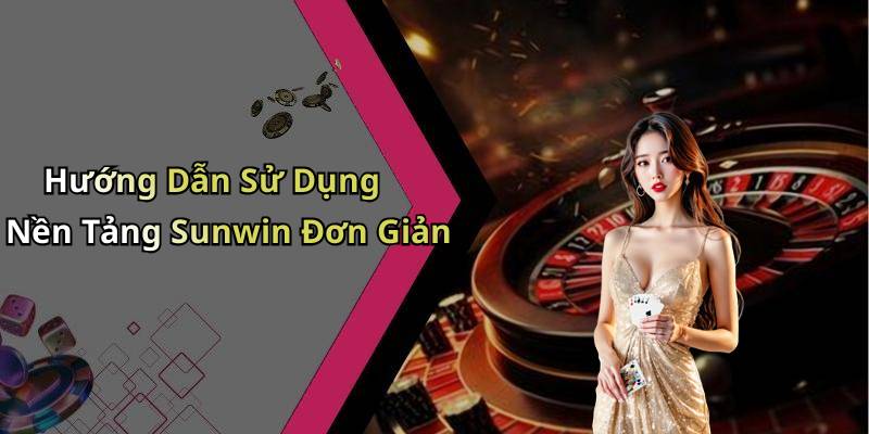 Hướng Dẫn Sử Dụng Nền Tảng Sunwin Đơn Giản