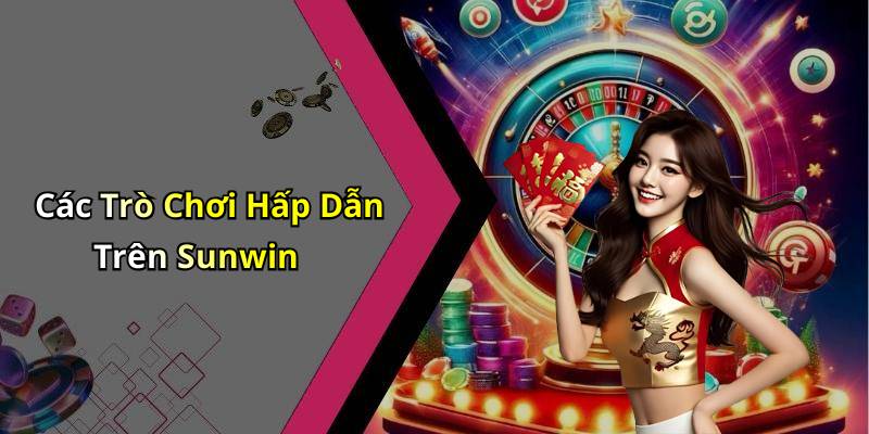 Các Trò Chơi Hấp Dẫn Trên Sunwin