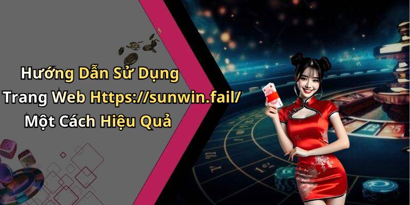Hướng Dẫn Sử Dụng Trang Web Https://sunwin.fail/ Một Cách Hiệu Quả