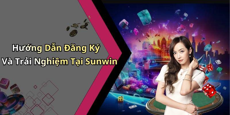 Hướng Dẫn Đăng Ký Và Trải Nghiệm Tại Sunwin