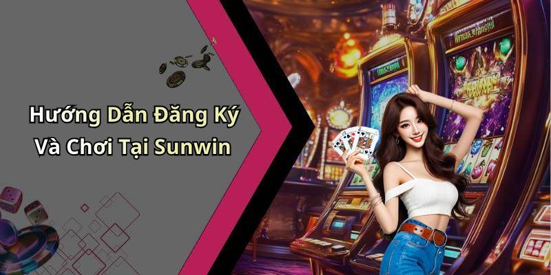 Hướng Dẫn Đăng Ký Và Chơi Tại Sunwin