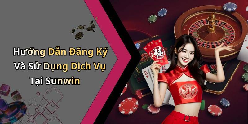 Hướng Dẫn Đăng Ký Và Sử Dụng Dịch Vụ Tại Sunwin