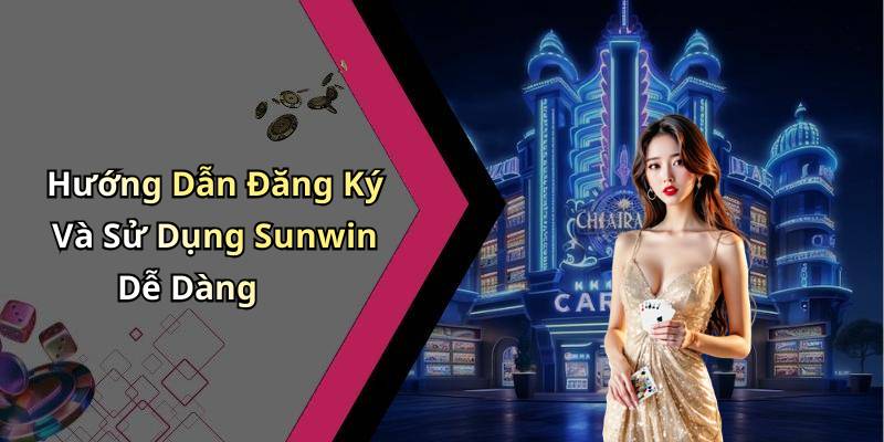 Hướng Dẫn Đăng Ký Và Sử Dụng Sunwin Dễ Dàng