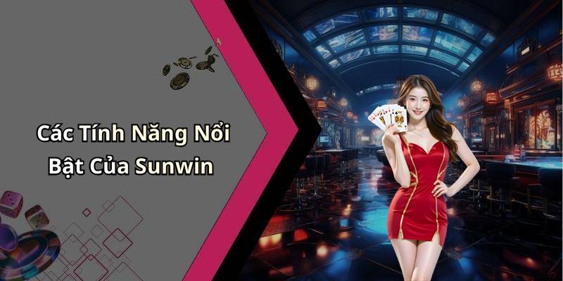 Các Tính Năng Nổi Bật Của Sunwin
