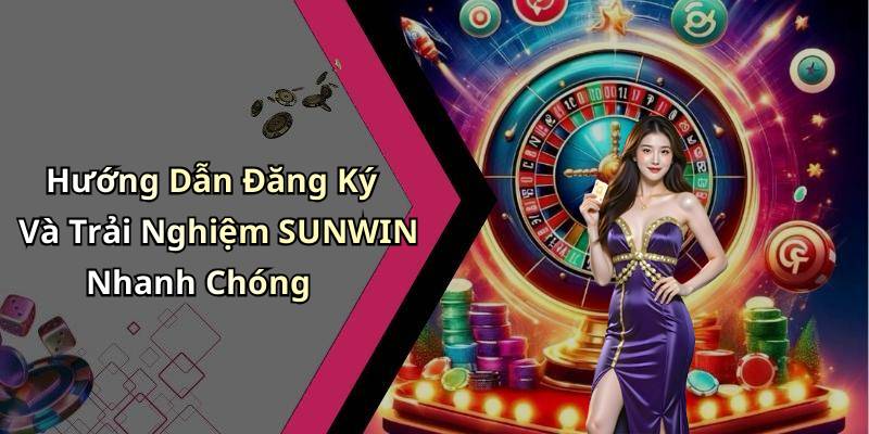 Hướng Dẫn Đăng Ký Và Trải Nghiệm SUNWIN Nhanh Chóng
