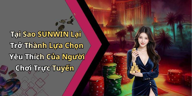 Tại Sao SUNWIN Lại Trở Thành Lựa Chọn Yêu Thích Của Người Chơi Trực Tuyến