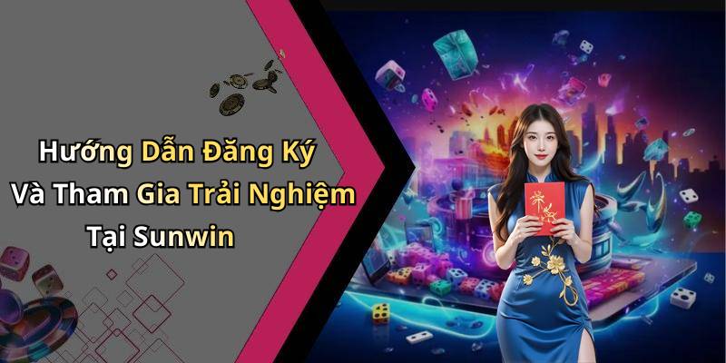 Hướng Dẫn Đăng Ký Và Tham Gia Trải Nghiệm Tại Sunwin