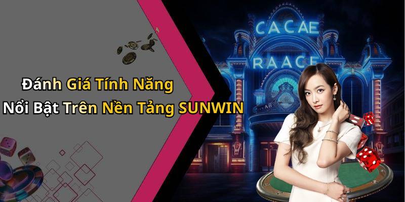 Đánh Giá Tính Năng Nổi Bật Trên Nền Tảng SUNWIN
