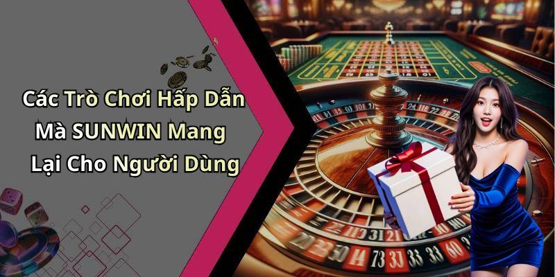 Các Trò Chơi Hấp Dẫn Mà SUNWIN Mang Lại Cho Người Dùng