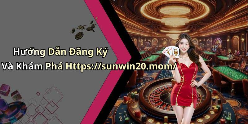 Hướng Dẫn Đăng Ký Và Khám Phá Https://sunwin20.mom/