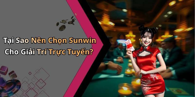 Tại Sao Nên Chọn Sunwin Cho Giải Trí Trực Tuyến?